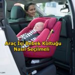 araç içi bebek koltuğu nasıl seçilmelidir