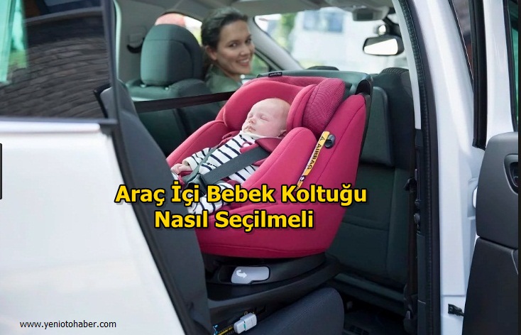 Araç İçi Bebek Koltuğu Nasıl Seçilmeli