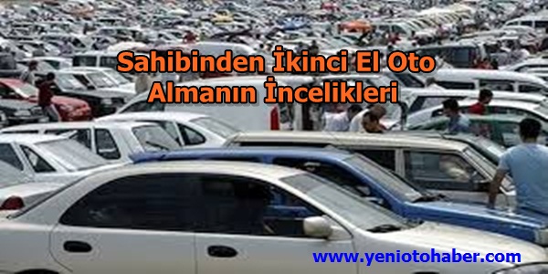 Sahibinden İkinci El Oto Almanın İncelikleri