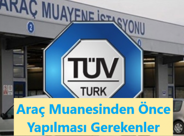 ARAÇ MUAYENESİNDEN ÖNCE NELER YAPILMALIDIR